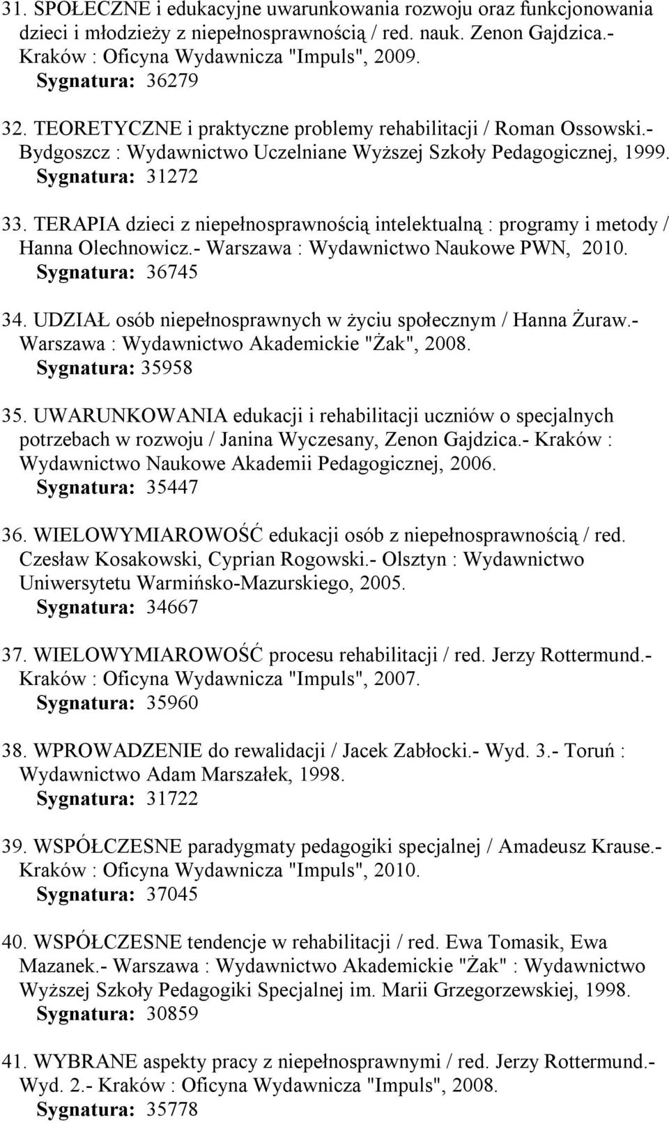 TERAPIA dzieci z niepełnosprawnością intelektualną : programy i metody / Hanna Olechnowicz.- Warszawa : Wydawnictwo Naukowe PWN, 2010. Sygnatura: 36745 34.