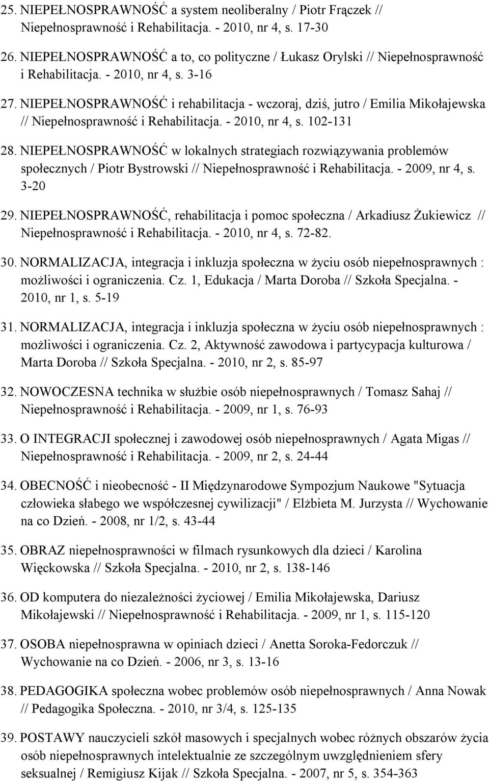 NIEPEŁNOSPRAWNOŚĆ i rehabilitacja - wczoraj, dziś, jutro / Emilia Mikołajewska // Niepełnosprawność i Rehabilitacja. - 2010, nr 4, s. 102-131 28.