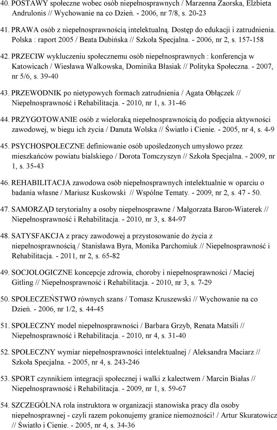 PRZECIW wykluczeniu społecznemu osób niepełnosprawnych : konferencja w Katowicach / Wiesława Walkowska, Dominika Błasiak // Polityka Społeczna. - 2007, nr 5/6, s. 39-40 43.