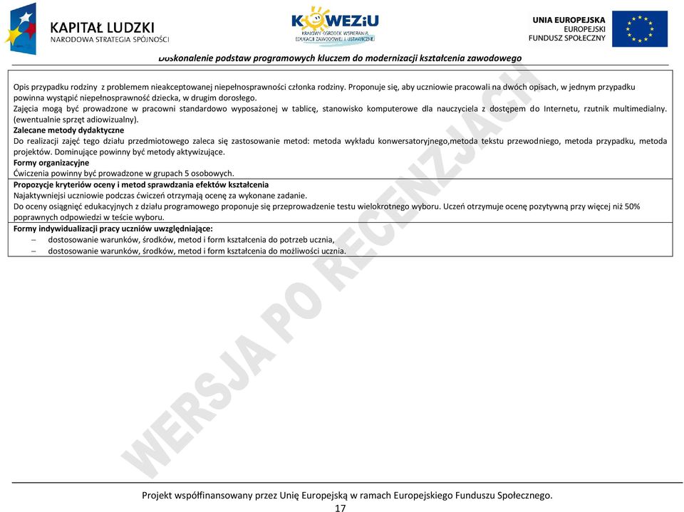 Zajęcia mogą być prowadzone w pracowni standardowo wyposażonej w tablicę, stanowisko komputerowe dla nauczyciela z dostępem do Internetu, rzutnik multimedialny. (ewentualnie sprzęt adiowizualny).