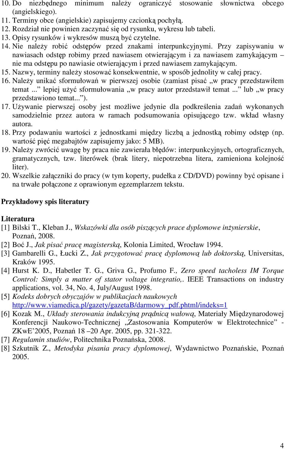 Przy zapisywaniu w nawiasach odstęp robimy przed nawiasem otwierającym i za nawiasem zamykającym nie ma odstępu po nawiasie otwierającym i przed nawiasem zamykającym. 15.