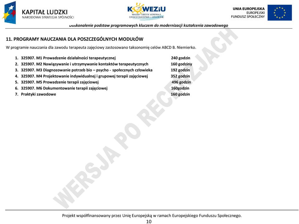 325907. M4 rojektowanie indywidualnej i grupowej terapii zajęciowej 352 godzin 5. 325907. M5 rowadzenie terapii zajęciowej 496 godzin 6. 325907. M6 okumentowanie terapii zajęciowej 160godzin 7.