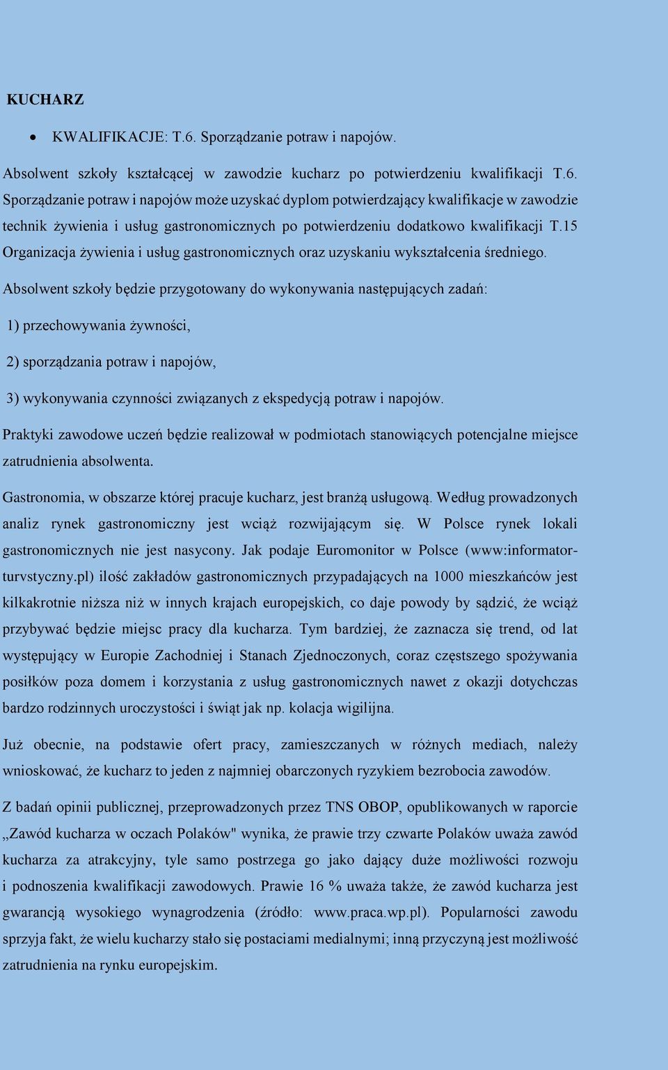 Absolwent szkoły będzie przygotowany do wykonywania następujących zadań: 1) przechowywania żywności, 2) sporządzania potraw i napojów, 3) wykonywania czynności związanych z ekspedycją potraw i