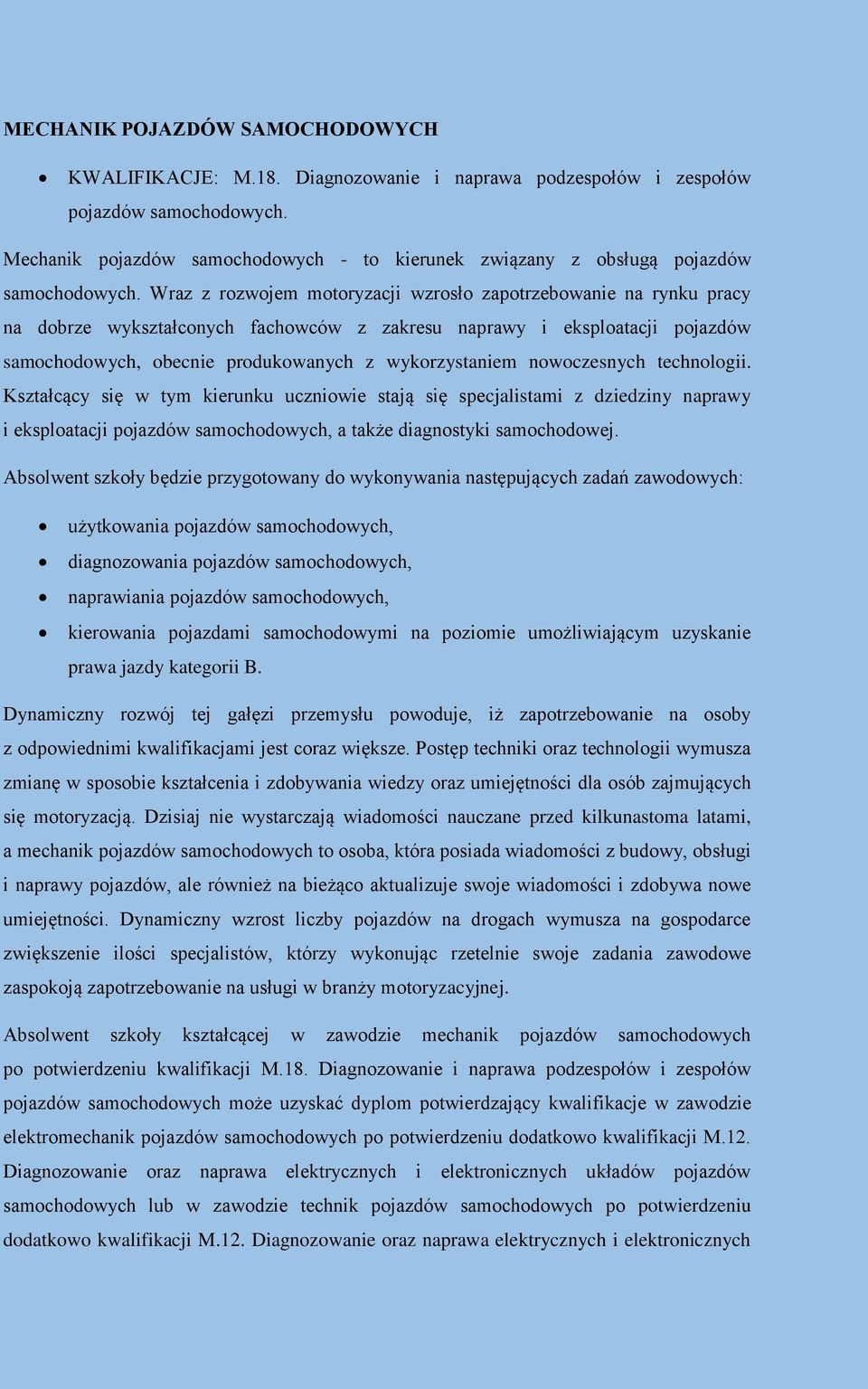 Wraz z rozwojem motoryzacji wzrosło zapotrzebowanie na rynku pracy na dobrze wykształconych fachowców z zakresu naprawy i eksploatacji pojazdów samochodowych, obecnie produkowanych z wykorzystaniem