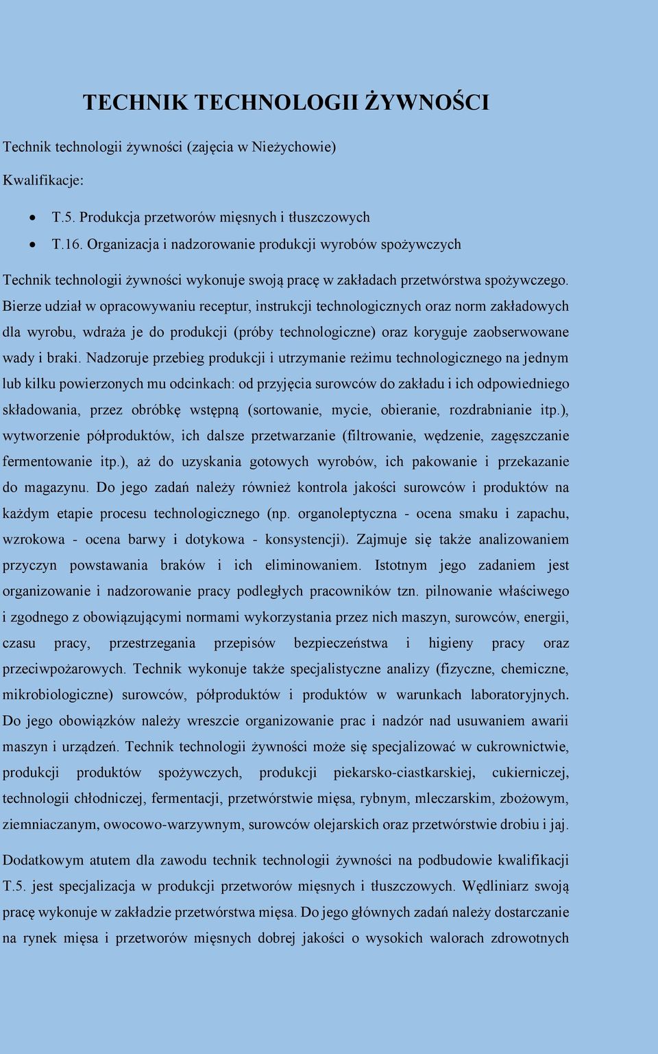 Bierze udział w opracowywaniu receptur, instrukcji technologicznych oraz norm zakładowych dla wyrobu, wdraża je do produkcji (próby technologiczne) oraz koryguje zaobserwowane wady i braki.