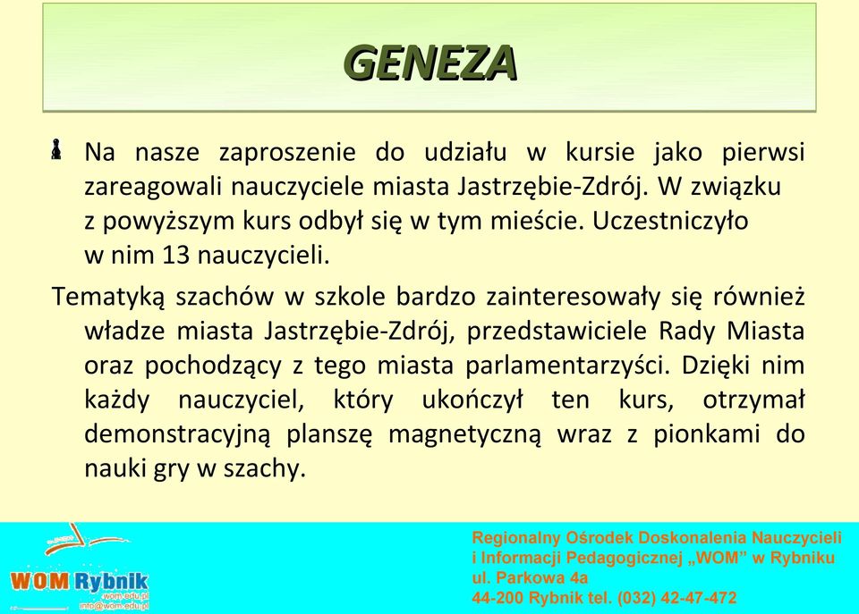 Tematyką szachów w szkole bardzo zainteresowały się również władze miasta Jastrzębie-Zdrój, przedstawiciele Rady Miasta oraz