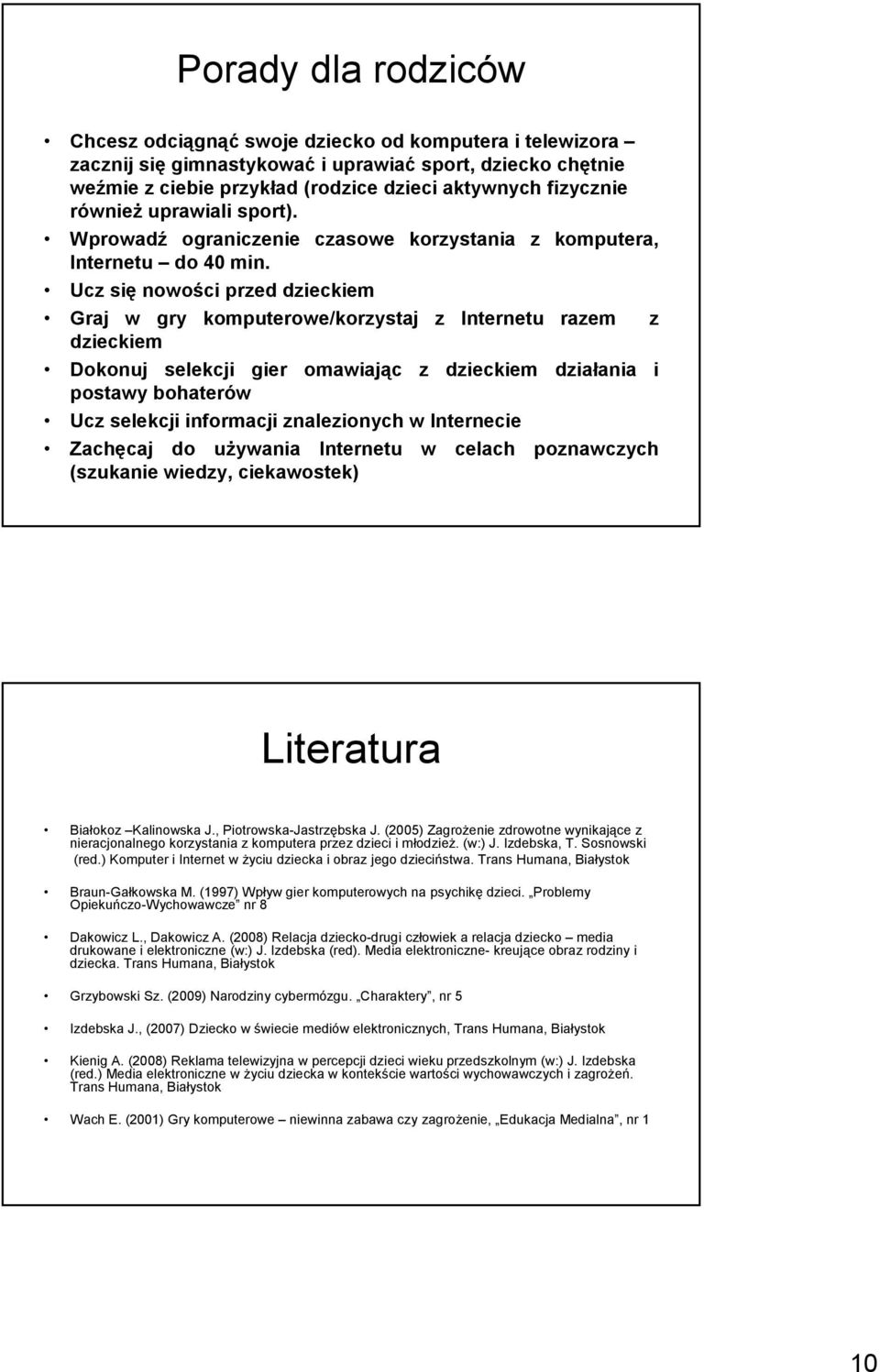 Ucz się nowości przed dzieckiem Graj w gry komputerowe/korzystaj z Internetu razem z dzieckiem Dokonuj selekcji gier omawiając z dzieckiem działania i postawy bohaterów Ucz selekcji informacji