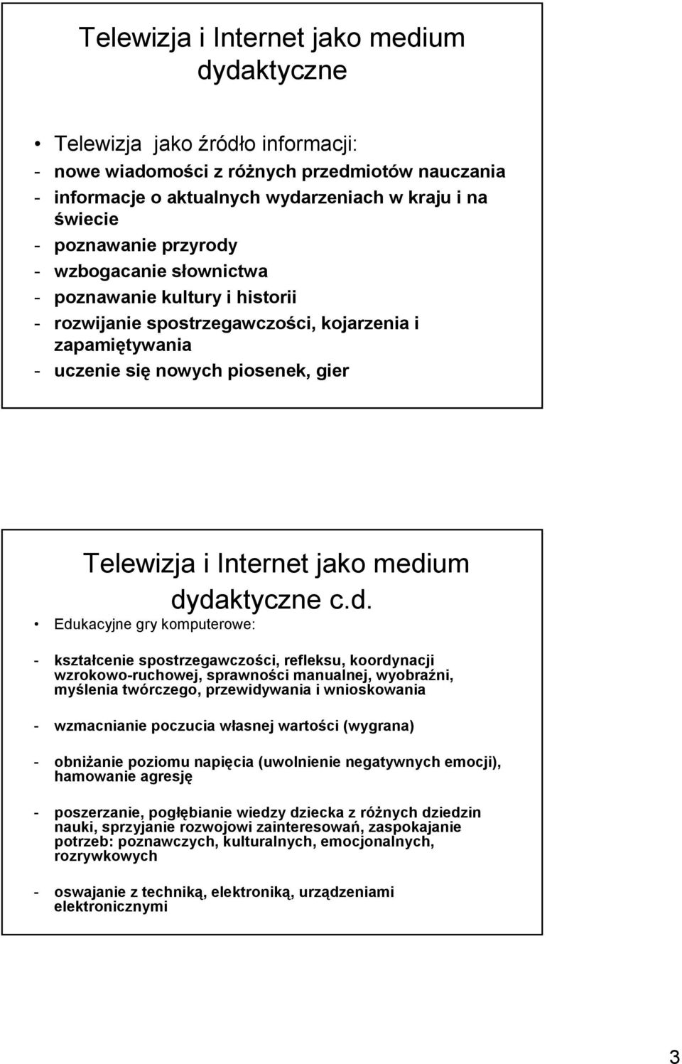 medium dydaktyczne c.d. Edukacyjne gry komputerowe: - kształcenie spostrzegawczości, refleksu, koordynacji wzrokowo-ruchowej, sprawności manualnej, wyobraźni, myślenia twórczego, przewidywania i