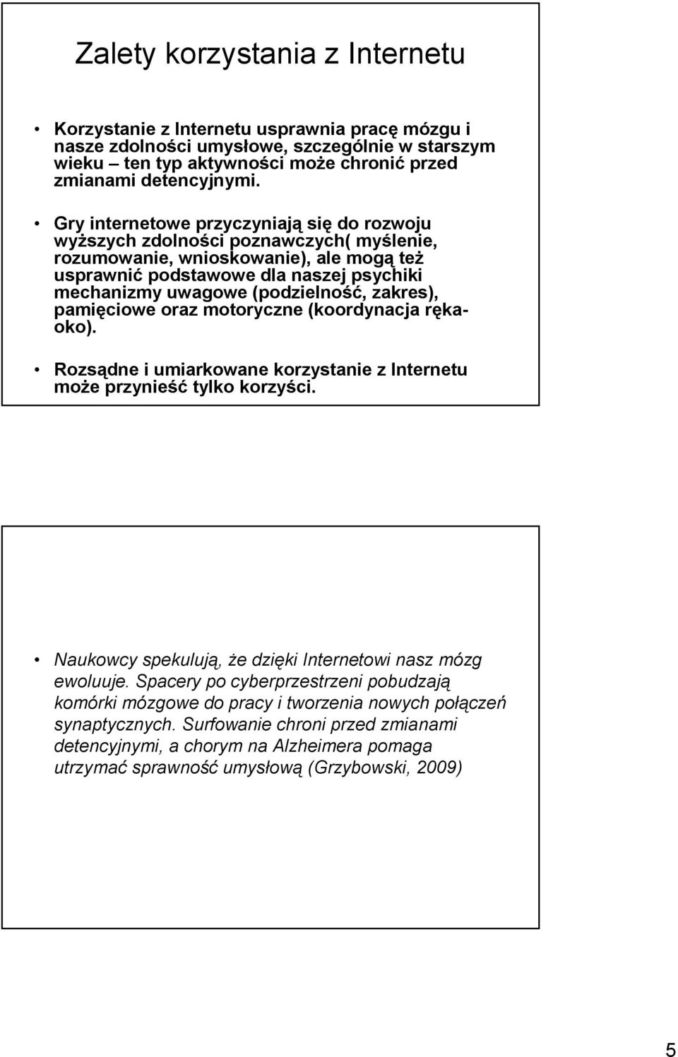 (podzielność, zakres), pamięciowe oraz motoryczne (koordynacja rękaoko). Rozsądne i umiarkowane korzystanie z Internetu moŝe przynieść tylko korzyści.