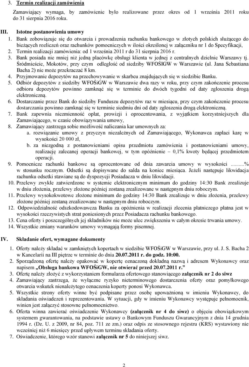 Specyfikacji, 2. Termin realizacji zamówienia: od 1 września 2011 r do 31 sierpnia 2016 r. 3. Bank posiada nie mniej niż jedną placówkę obsługi klienta w jednej z centralnych dzielnic Warszawy tj.