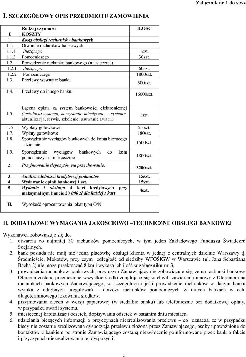 1.5. Łączna opłata za system bankowości elektronicznej (instalacja systemu, korzystanie miesięczne z systemu, aktualizacja, serwis, szkolenie, usuwanie awarii) 1szt. 1.6 Wypłaty gotówkowe 25 szt. 1.7.