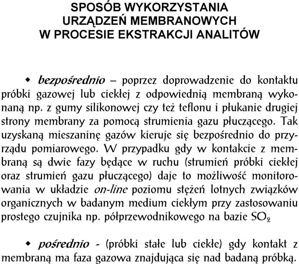 W przypadku gdy w kontakcie z membraną są dwie fazy będące w ruchu (strumień próbki ciekłej oraz strumień gazu płuczącego) daje to możliwość monitorowania w układzie on-line poziomu stężeń lotnych