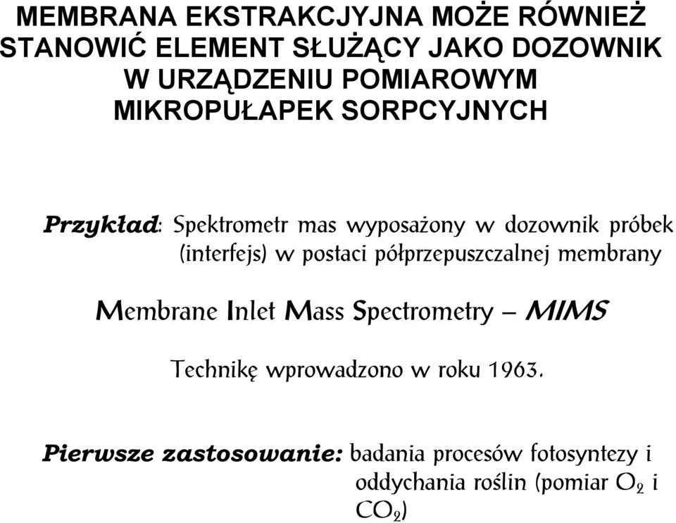 postaci półprzepuszczalnej membrany Membrane Inlet Mass Spectrometry MIMS Technikę wprowadzono w