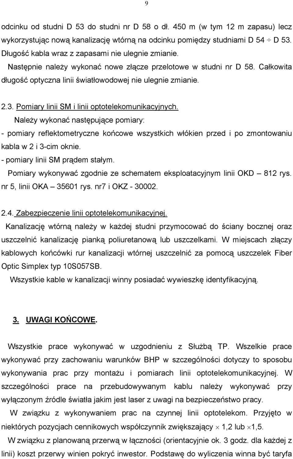 Pomiary linii SM i linii optotelekomunikacyjnych. Należy wykonać następujące pomiary: - pomiary reflektometryczne końcowe wszystkich włókien przed i po zmontowaniu kabla w 2 i 3-cim oknie.