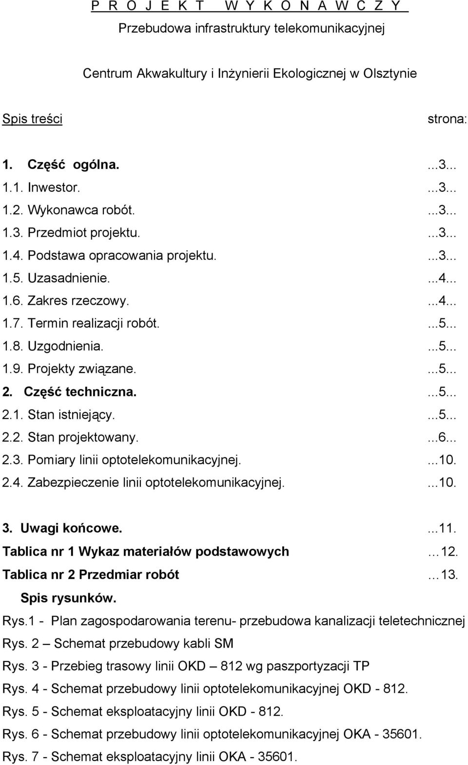 Uzgodnienia....5... 1.9. Projekty związane....5... 2. Część techniczna....5... 2.1. Stan istniejący....5... 2.2. Stan projektowany....6... 2.3. Pomiary linii optotelekomunikacyjnej....10. 2.4.