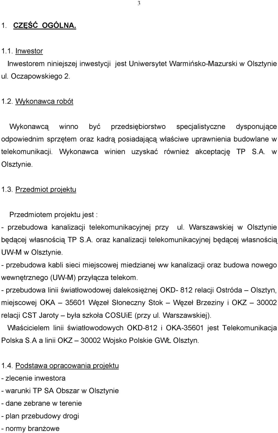 Wykonawca winien uzyskać również akceptację TP S.A. w Olsztynie. 1.3. Przedmiot projektu Przedmiotem projektu jest : - przebudowa kanalizacji telekomunikacyjnej przy ul.