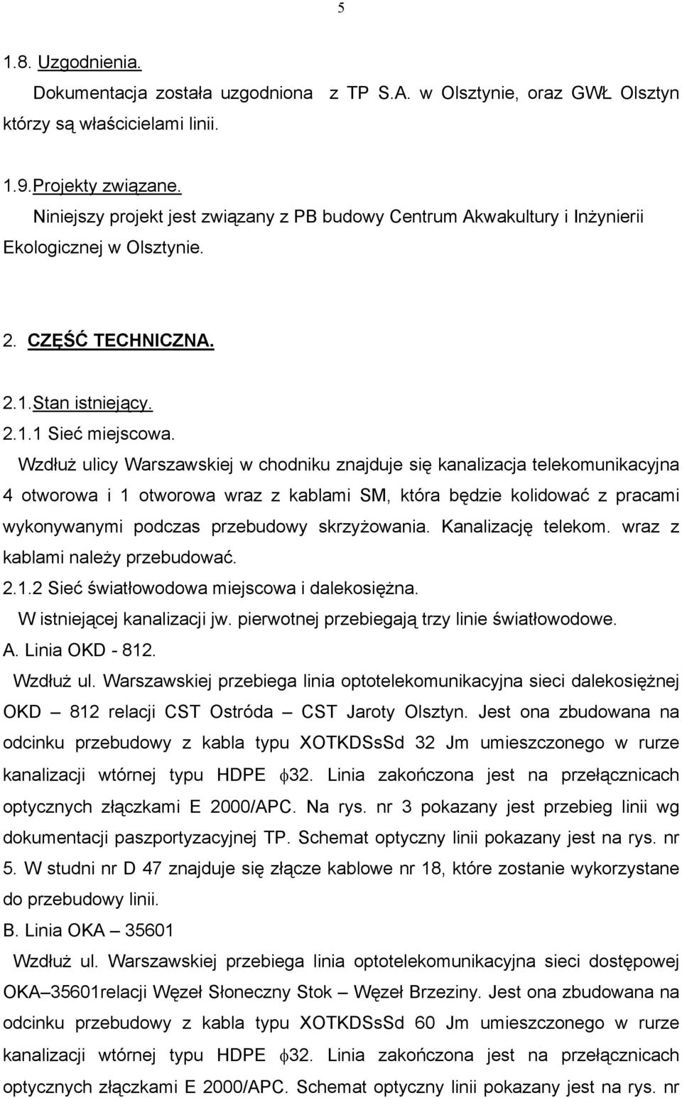 Wzdłuż ulicy Warszawskiej w chodniku znajduje się kanalizacja telekomunikacyjna 4 otworowa i 1 otworowa wraz z kablami SM, która będzie kolidować z pracami wykonywanymi podczas przebudowy