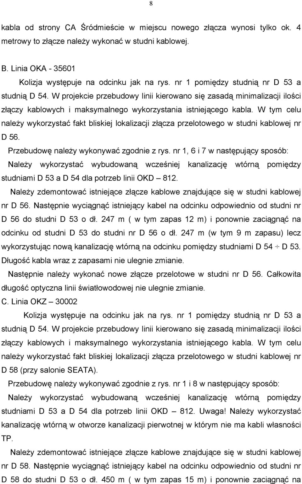 W tym celu należy wykorzystać fakt bliskiej lokalizacji złącza przelotowego w studni kablowej nr D 56. Przebudowę należy wykonywać zgodnie z rys.