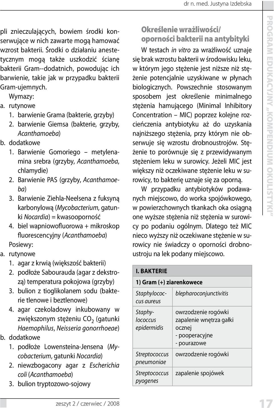 barwienie Grama (bakterie, grzyby) 2. barwienie Giemsa (bakterie, grzyby, Acanthamoeba) b. dodatkowe 1. Barwienie Gomoriego metylenamina srebra (grzyby, Acanthamoeba, chlamydie) 2.