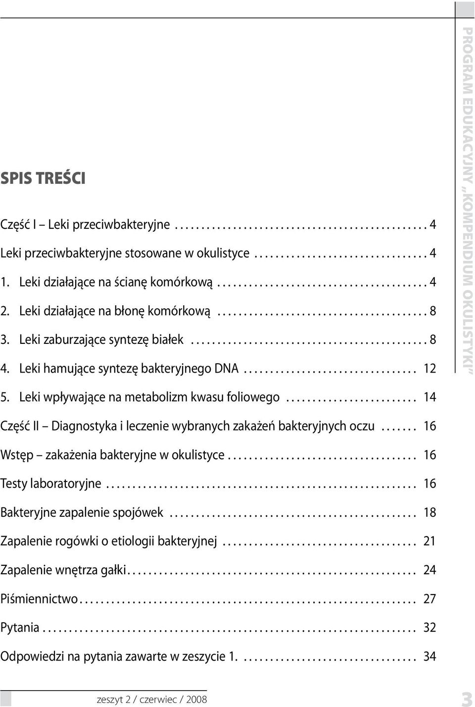 Leki hamujące syntezę bakteryjnego DNA................................. 12 5. Leki wpływające na metabolizm kwasu foliowego......................... 14 Część II Diagnostyka i leczenie wybranych zakażeń bakteryjnych oczu.