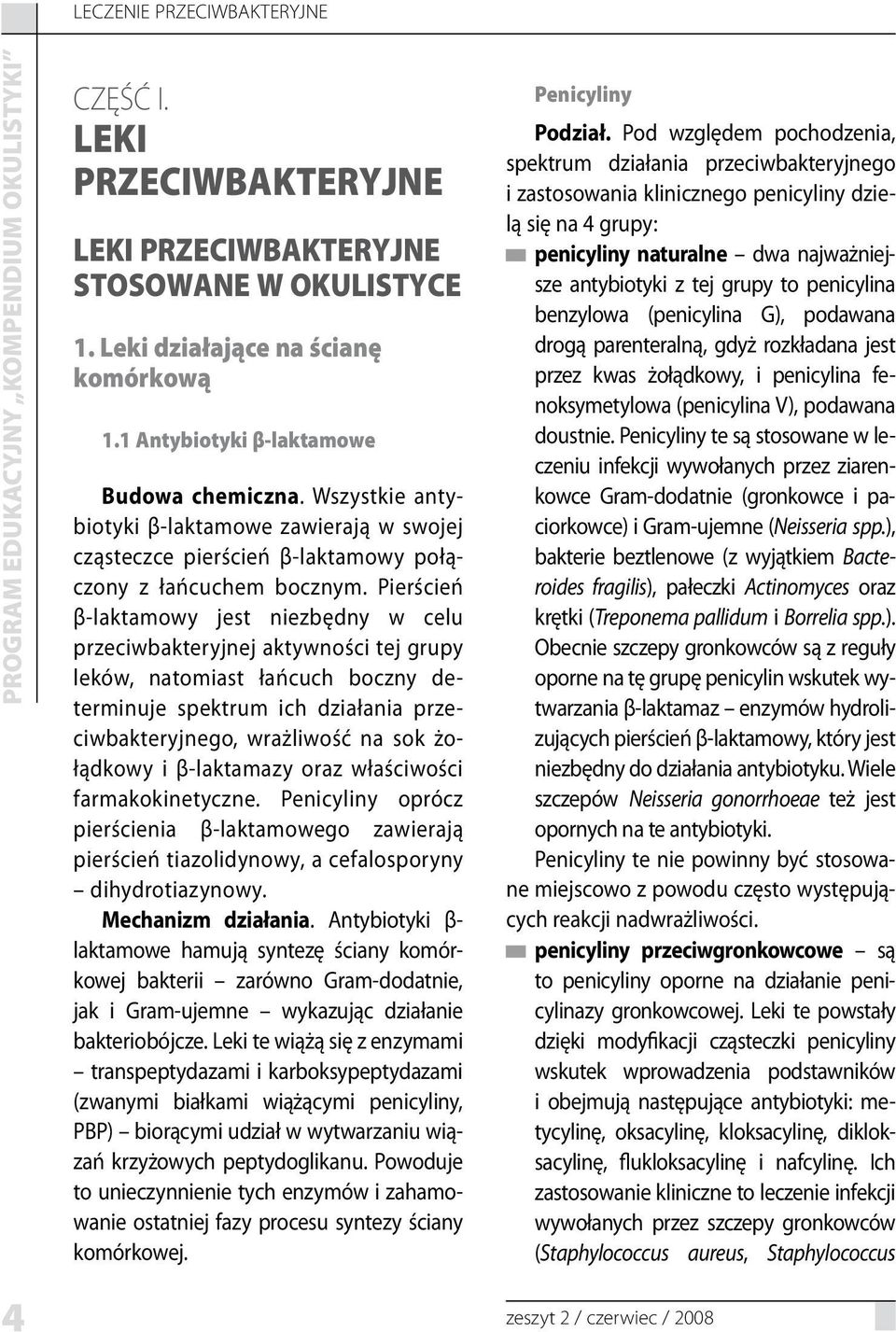 Pierścień β-laktamowy jest niezbędny w celu przeciwbakteryjnej aktywności tej grupy leków, natomiast łańcuch boczny determinuje spektrum ich działania przeciwbakteryjnego, wrażliwość na sok żołądkowy