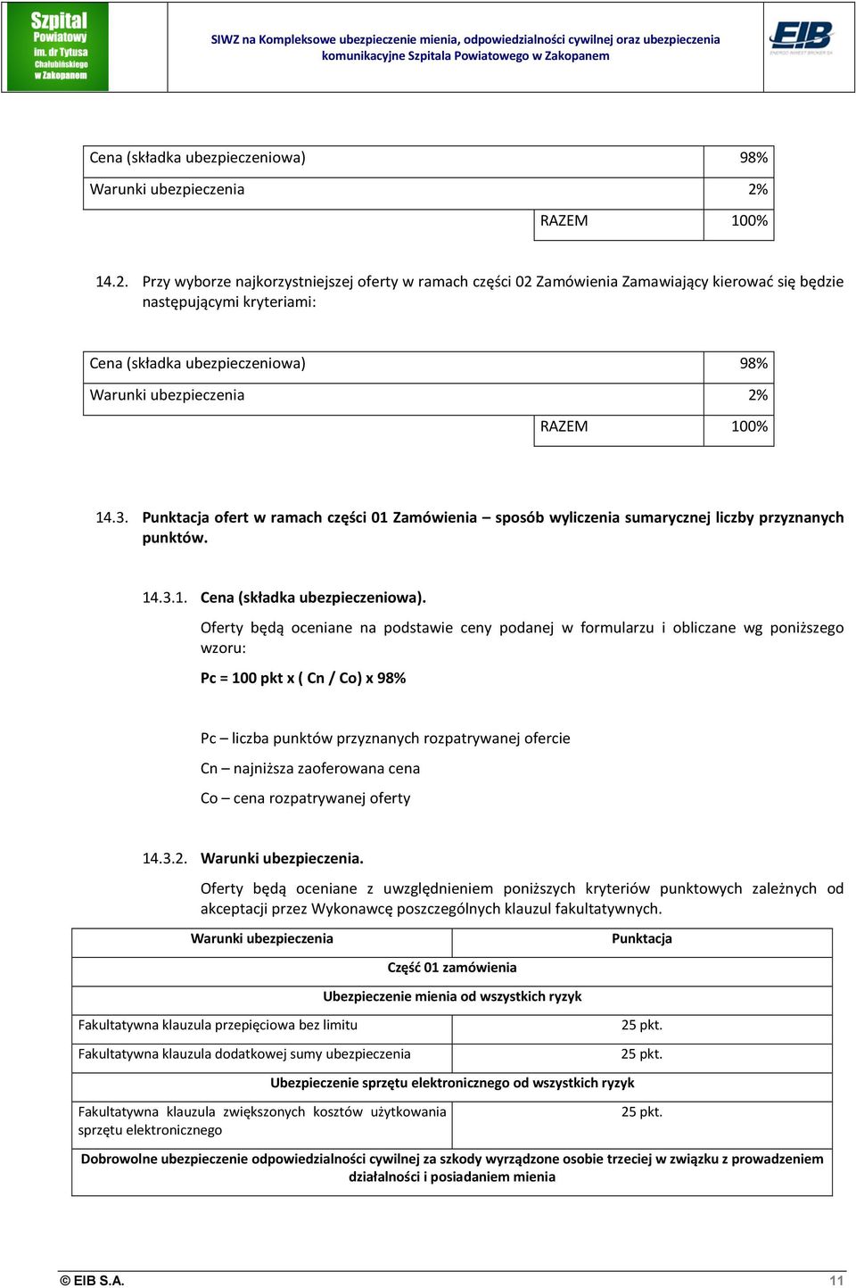 Punktacja ofert w ramach części 01 Zamówienia sposób wyliczenia sumarycznej liczby przyznanych punktów. 14.3.1. Cena (składka ubezpieczeniowa).