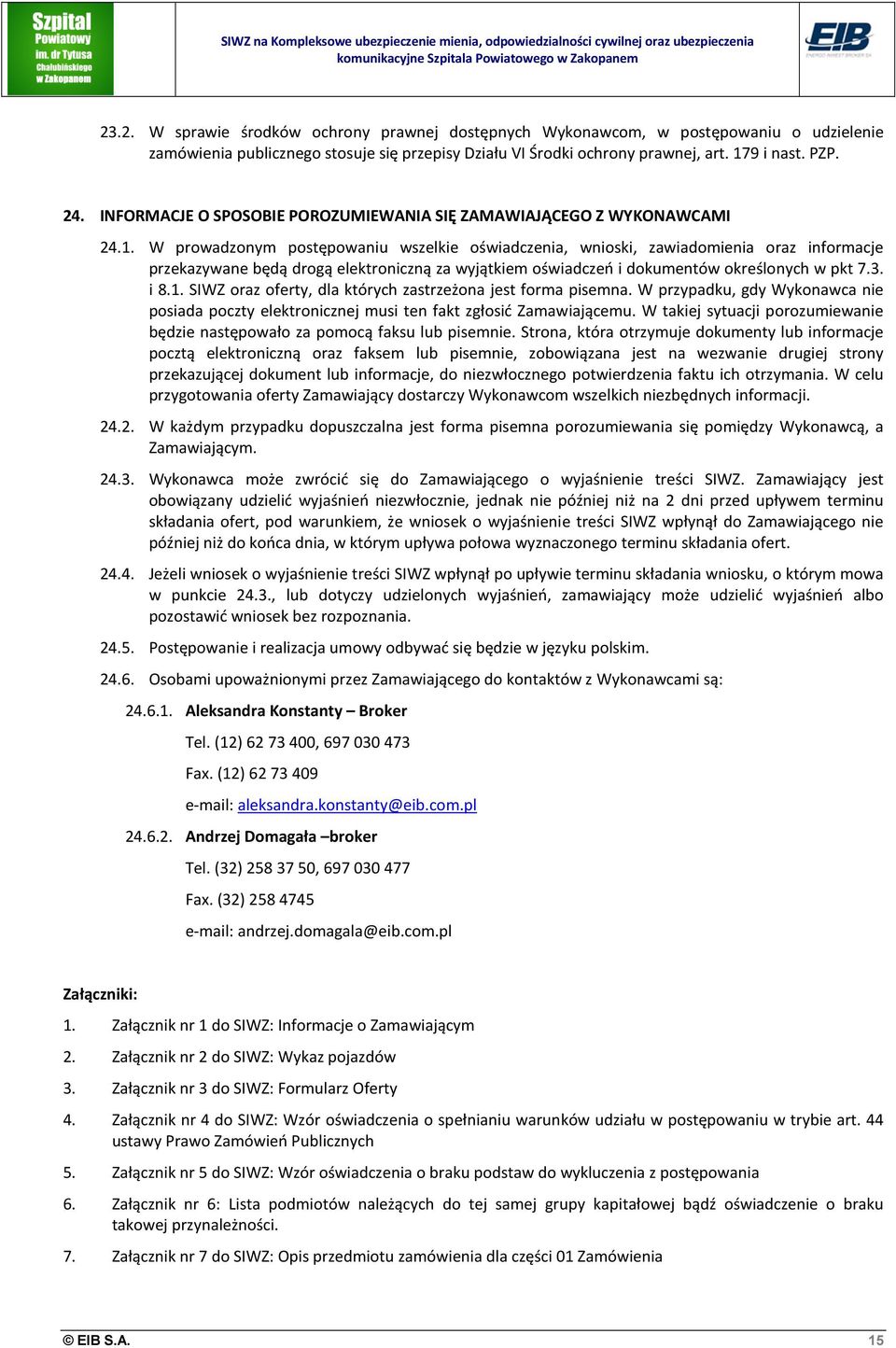 W prowadzonym postępowaniu wszelkie oświadczenia, wnioski, zawiadomienia oraz informacje przekazywane będą drogą elektroniczną za wyjątkiem oświadczeń i dokumentów określonych w pkt 7.3. i 8.1.