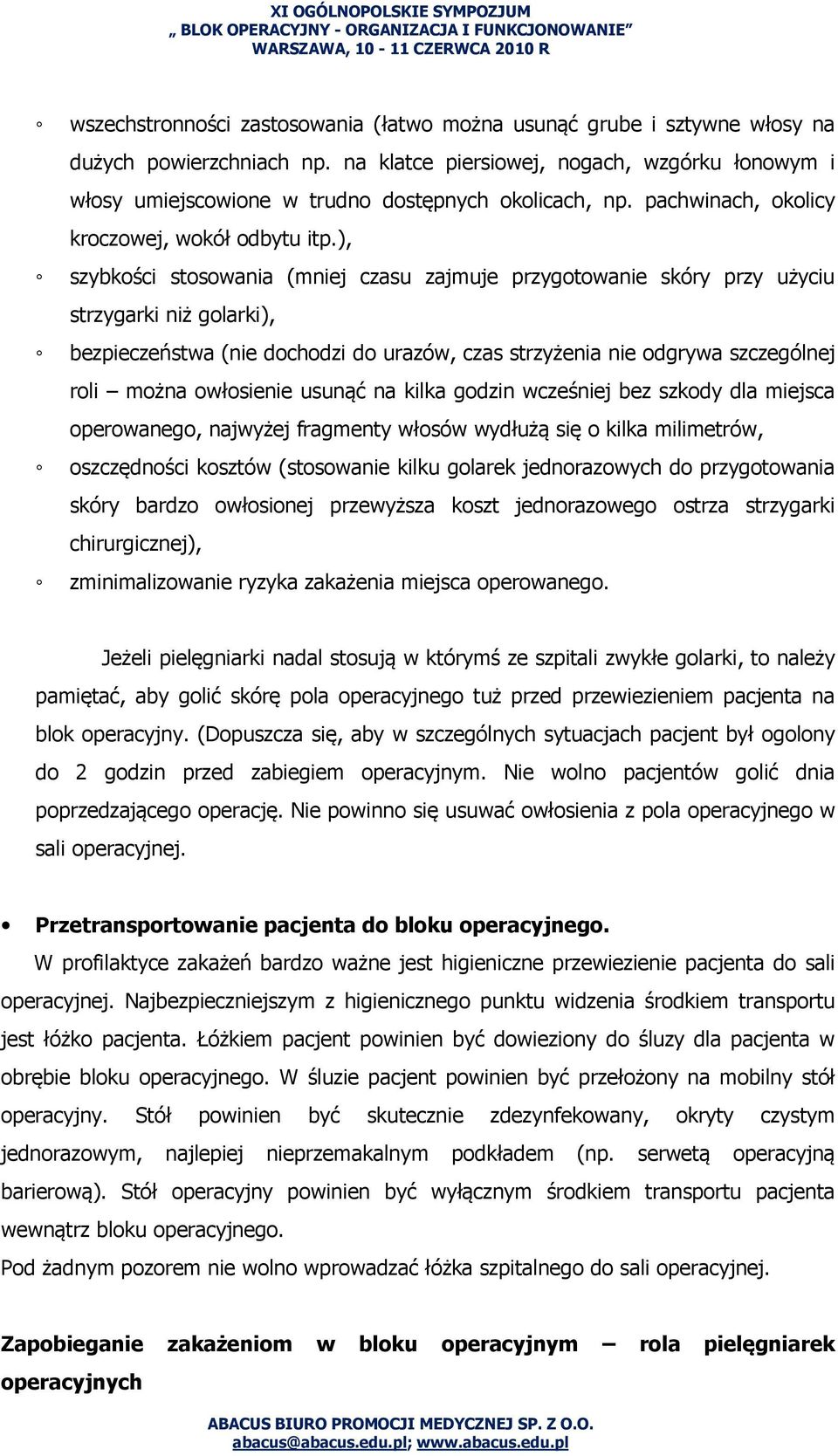 ), szybkości stosowania (mniej czasu zajmuje przygotowanie skóry przy użyciu strzygarki niż golarki), bezpieczeństwa (nie dochodzi do urazów, czas strzyżenia nie odgrywa szczególnej roli można