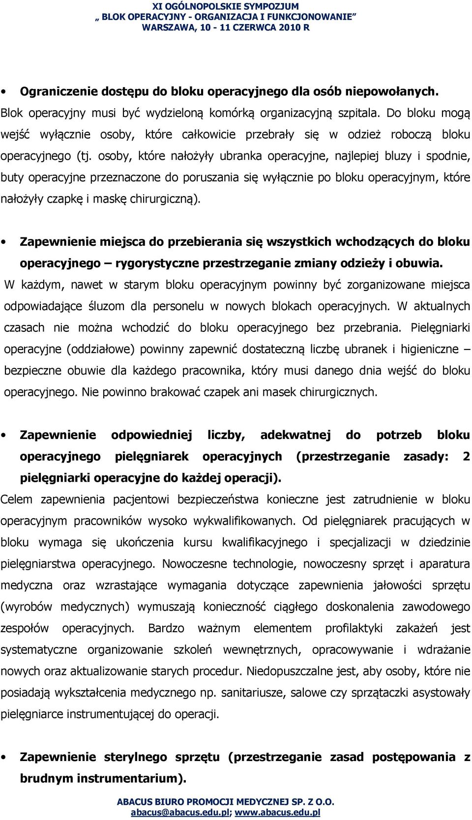 osoby, które nałożyły ubranka operacyjne, najlepiej bluzy i spodnie, buty operacyjne przeznaczone do poruszania się wyłącznie po bloku operacyjnym, które nałożyły czapkę i maskę chirurgiczną).