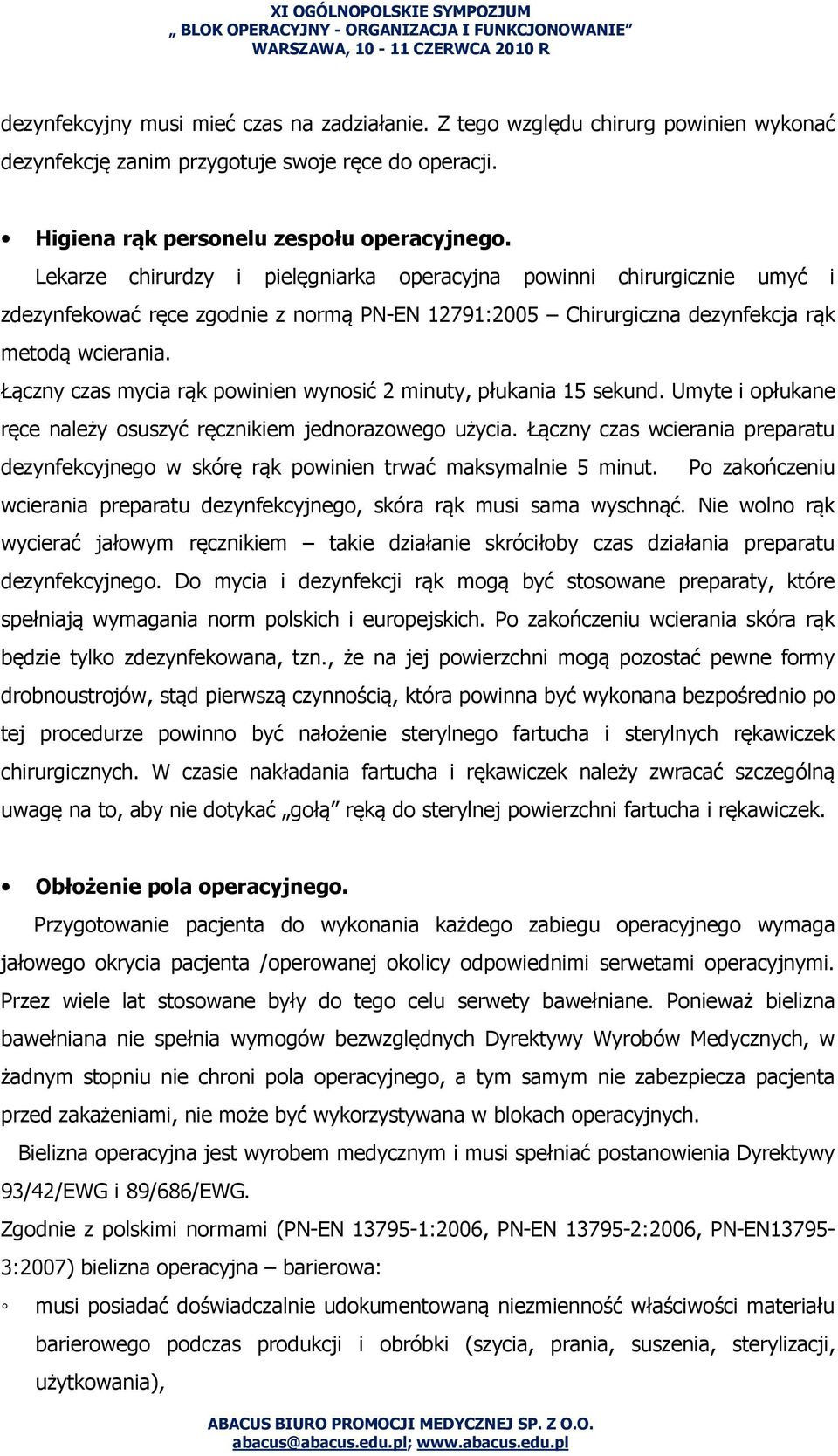 Łączny czas mycia rąk powinien wynosić 2 minuty, płukania 15 sekund. Umyte i opłukane ręce należy osuszyć ręcznikiem jednorazowego użycia.