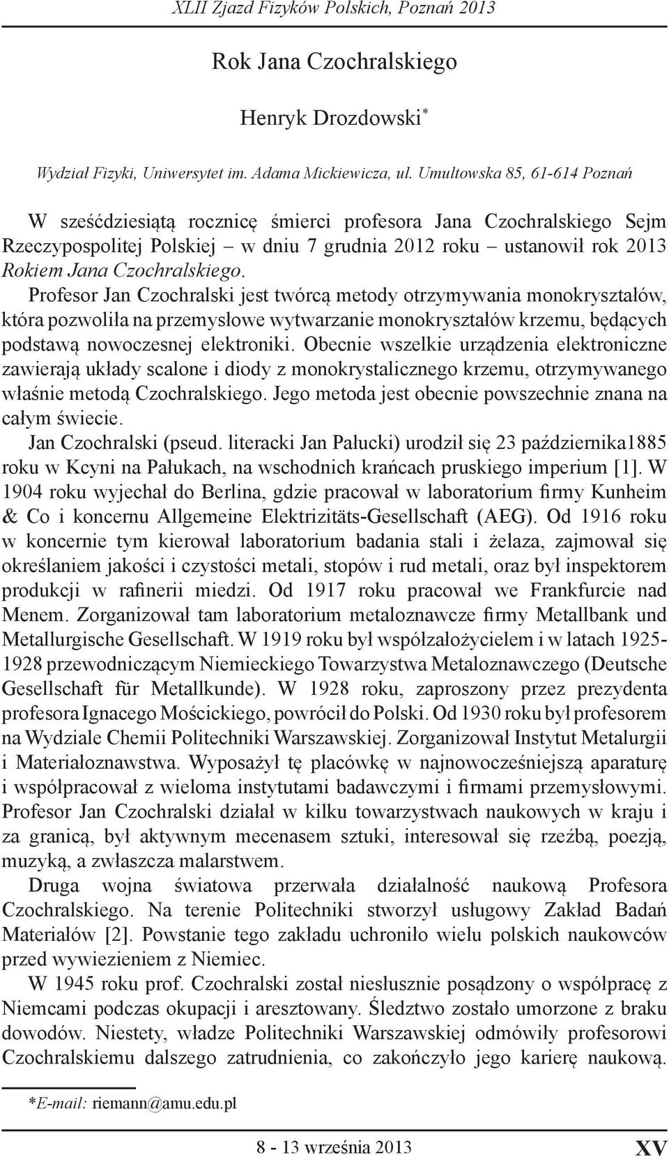 Profesor Jan Czochralski jest twórcą metody otrzymywania monokryształów, która pozwoliła na przemysłowe wytwarzanie monokryształów krzemu, będących podstawą nowoczesnej elektroniki.