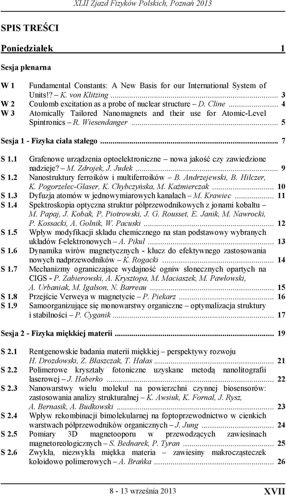 1 Grafenowe urządzenia optoelektroniczne nowa jakość czy zawiedzione nadzieje? M. Zdrojek, J. Judek... 9 S 1.2 Nanostruktury ferroików i multiferroików B. Andrzejewski, B. Hilczer, K.