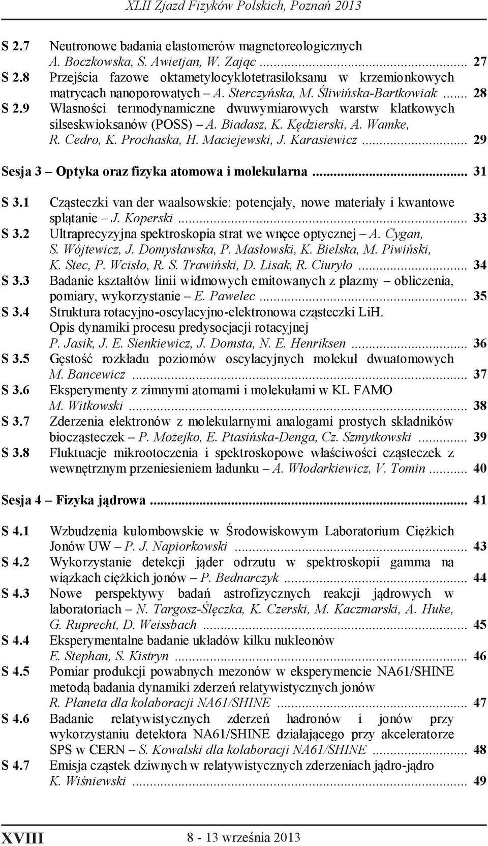 .. 28 Własności termodynamiczne dwuwymiarowych warstw klatkowych silseskwioksanów (POSS) A. Biadasz, K. Kędzierski, A. Wamke, R. Cedro, K. Prochaska, H. Maciejewski, J. Karasiewicz.