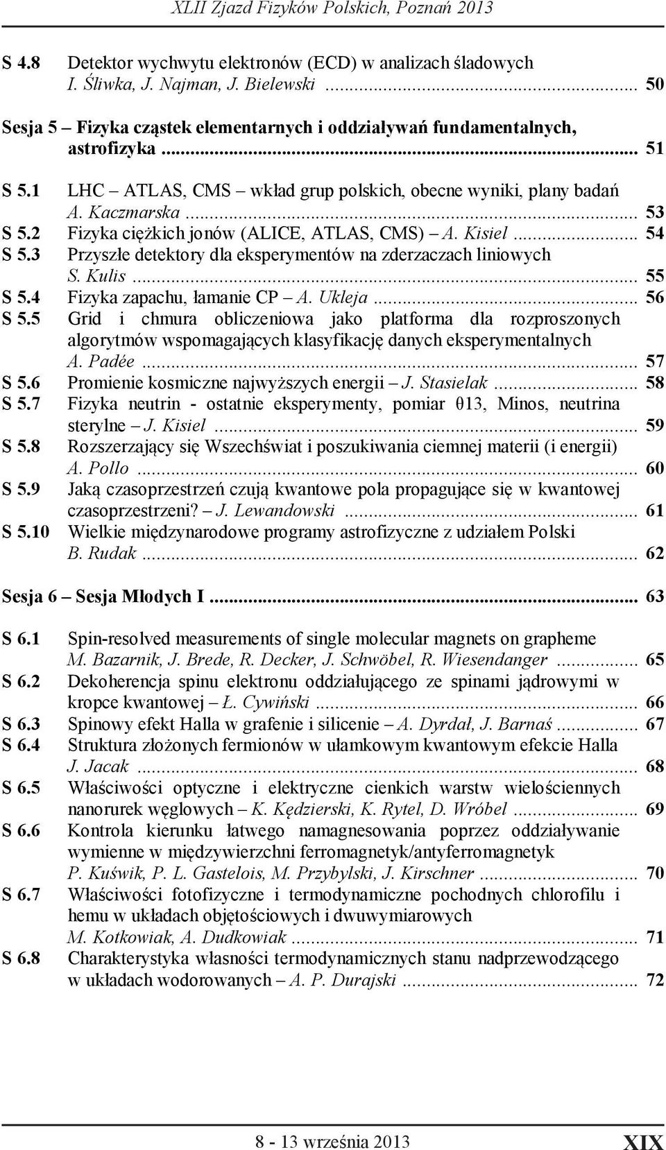 3 Przyszłe detektory dla eksperymentów na zderzaczach liniowych S. Kulis... 55 S 5.4 Fizyka zapachu, łamanie CP A. Ukleja... 56 S 5.