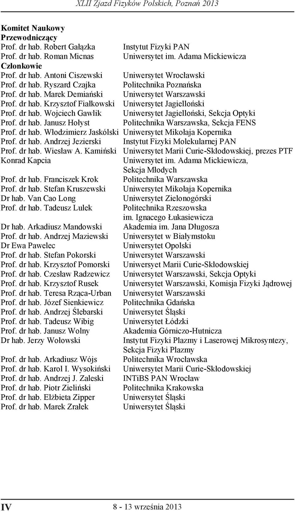 dr hab. Janusz Hołyst Politechnika Warszawska, Sekcja FENS Prof. dr hab. Włodzimierz Jaskólski Uniwersytet Mikołaja Kopernika Prof. dr hab. Andrzej Jezierski Instytut Fizyki Molekularnej PAN Prof.