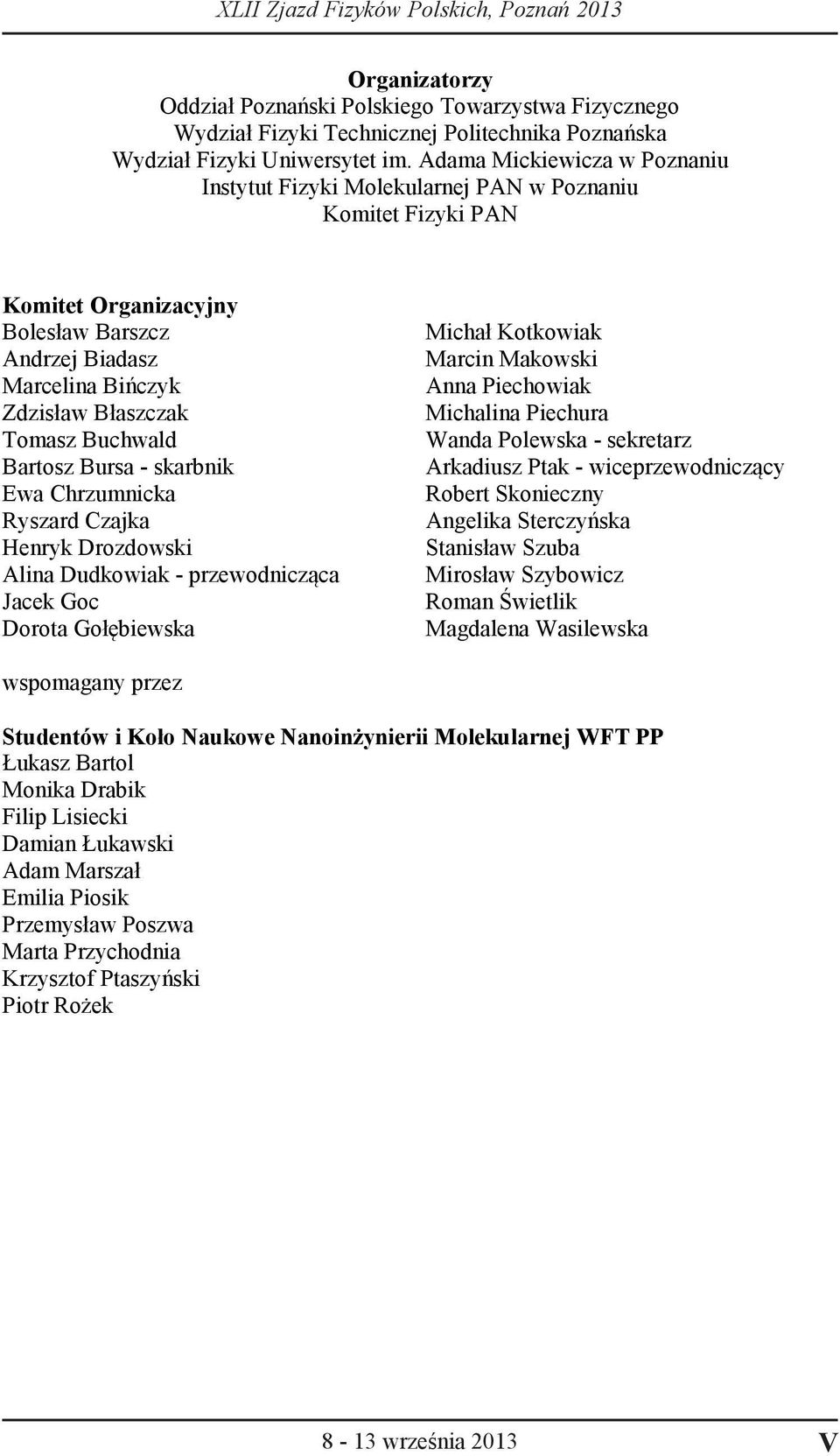 Bartosz Bursa - skarbnik Ewa Chrzumnicka Ryszard Czajka Henryk Drozdowski Alina Dudkowiak - przewodnicząca Jacek Goc Dorota Gołębiewska Michał Kotkowiak Marcin Makowski Anna Piechowiak Michalina