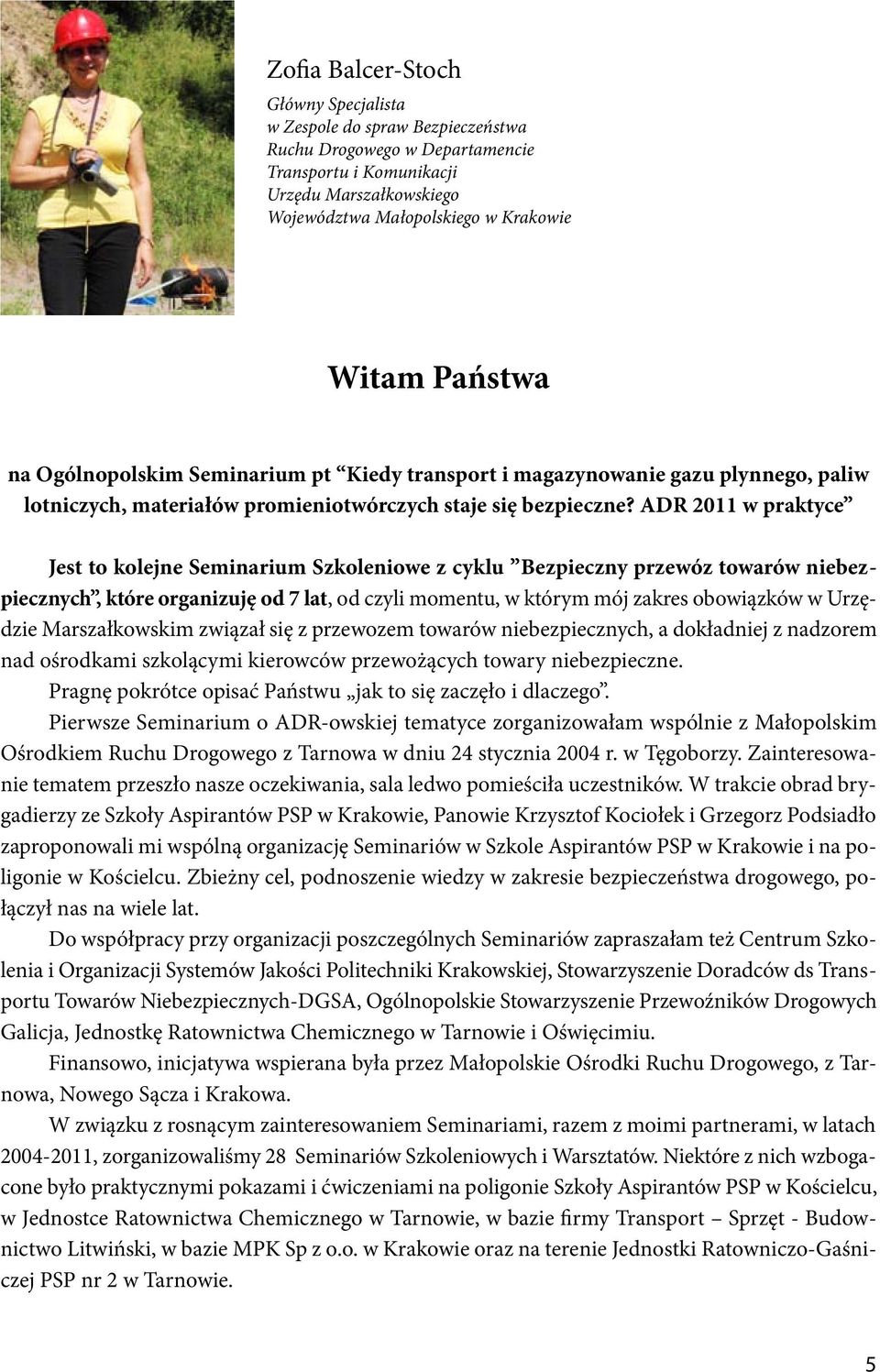 ADR 2011 w praktyce Jest to kolejne Seminarium Szkoleniowe z cyklu Bezpieczny przewóz towarów niebezpiecznych, które organizuję od 7 lat, od czyli momentu, w którym mój zakres obowiązków w Urzędzie