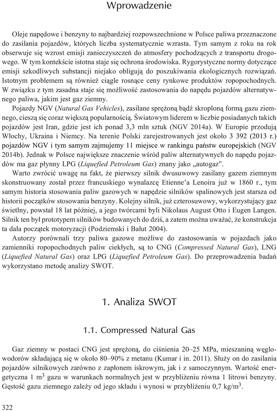 Rygorystyczne normy dotycz¹ce emisji szkodliwych substancji niejako obliguj¹ do poszukiwania ekologicznych rozwi¹zañ. Istotnym problemem s¹ równie ci¹gle rosn¹ce ceny rynkowe produktów ropopochodnych.