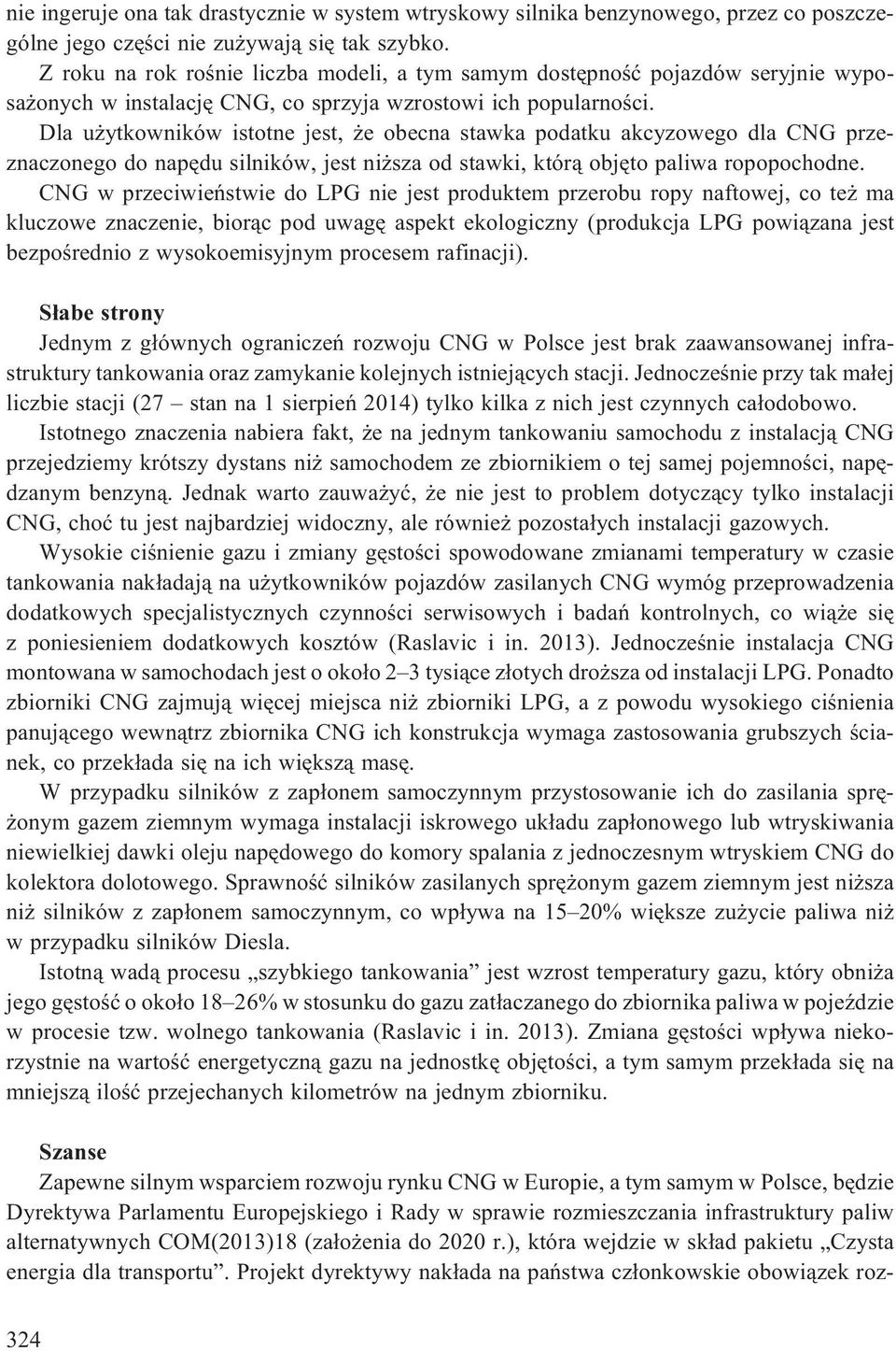 Dla u ytkowników istotne jest, e obecna stawka podatku akcyzowego dla CNG przeznaczonego do napêdu silników, jest ni sza od stawki, któr¹ objêto paliwa ropopochodne.