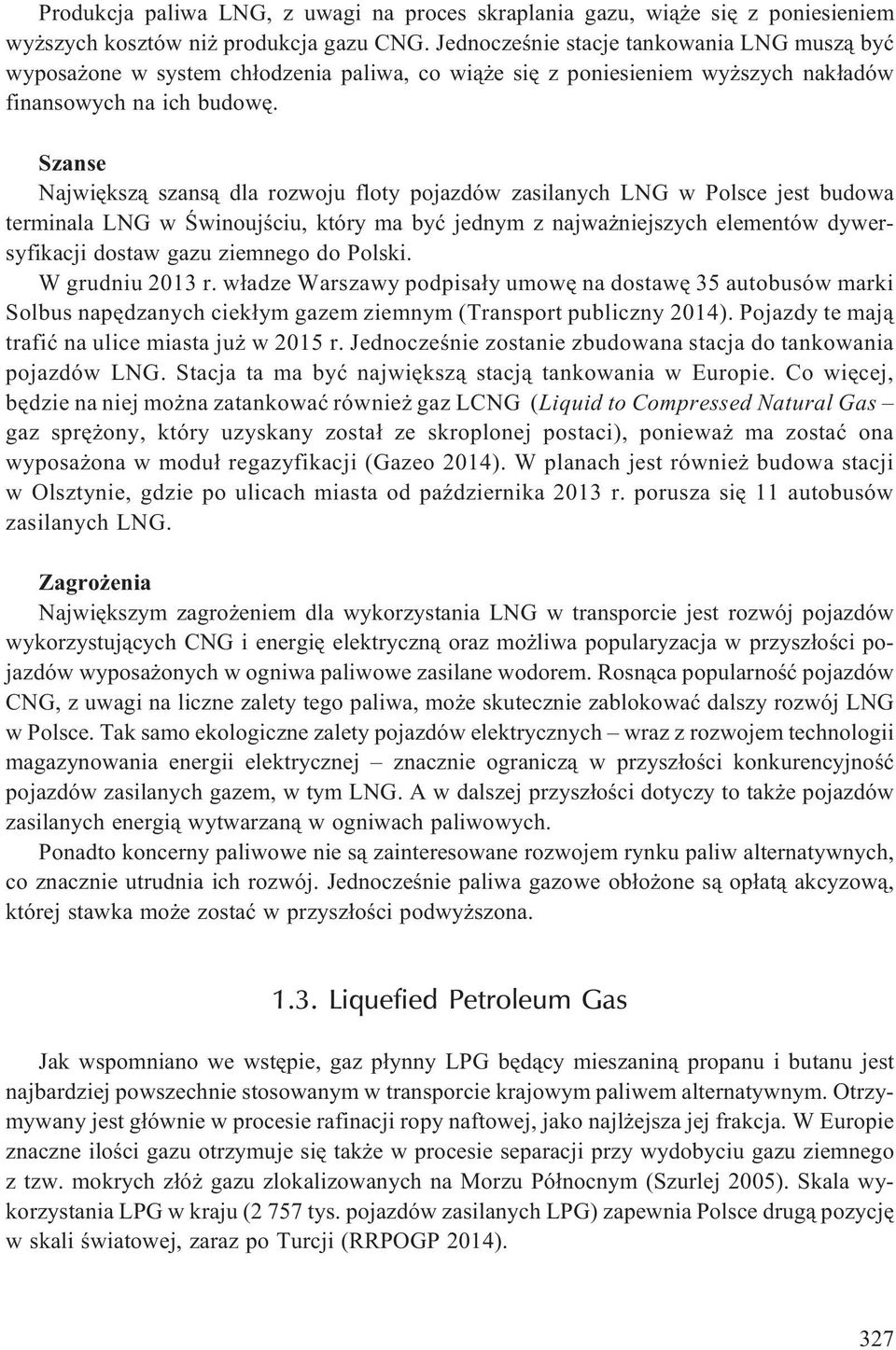 Szanse Najwiêksz¹ szans¹ dla rozwoju floty pojazdów zasilanych LNG w Polsce jest budowa terminala LNG w Œwinoujœciu, który ma byæ jednym z najwa niejszych elementów dywersyfikacji dostaw gazu