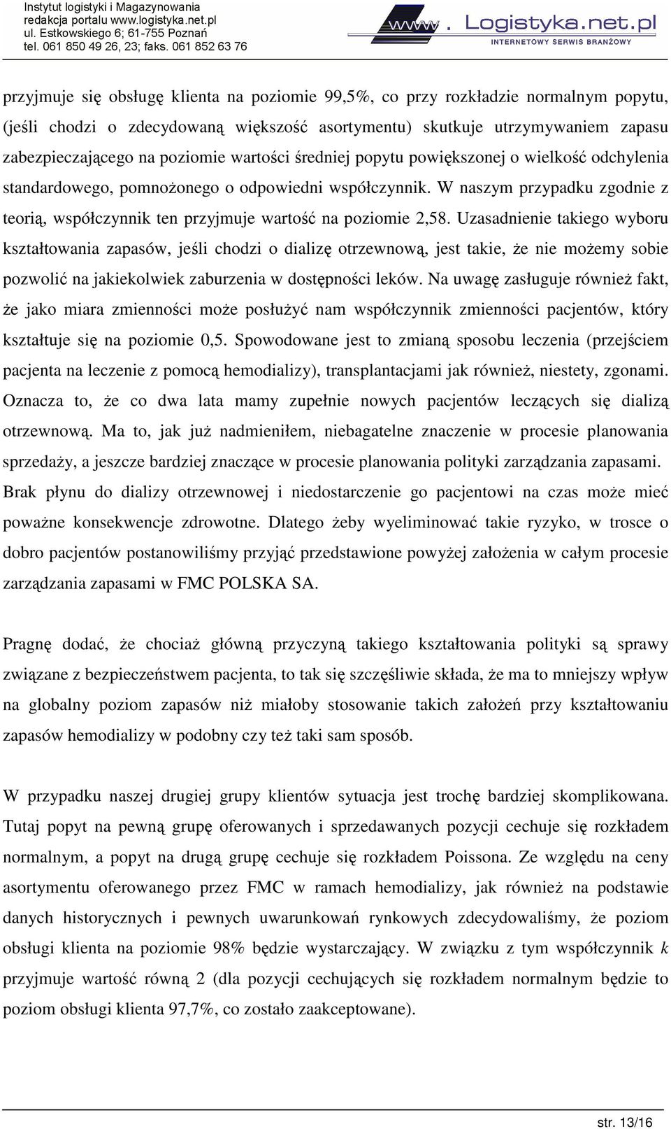 Uzasadnienie takiego wyboru kształtowania zapasów, jeli chodzi o dializ otrzewnow, jest takie, e nie moemy sobie pozwoli na jakiekolwiek zaburzenia w dostpnoci leków.