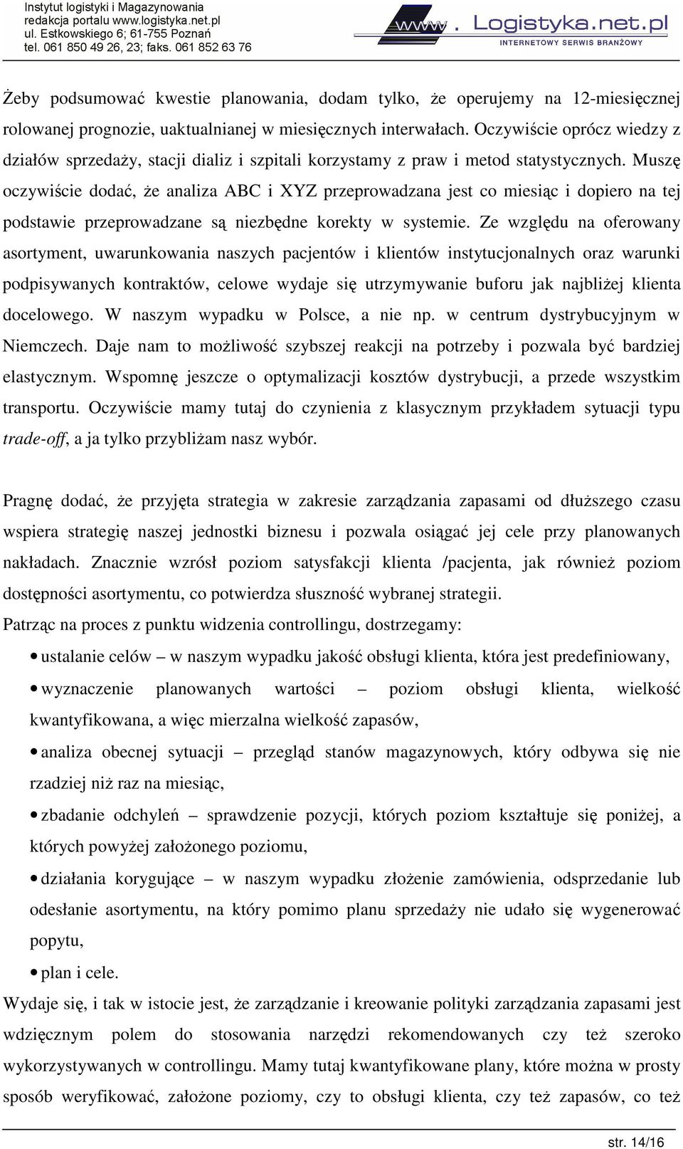 Musz oczywicie doda, e analiza ABC i XYZ przeprowadzana jest co miesic i dopiero na tej podstawie przeprowadzane s niezbdne korekty w systemie.