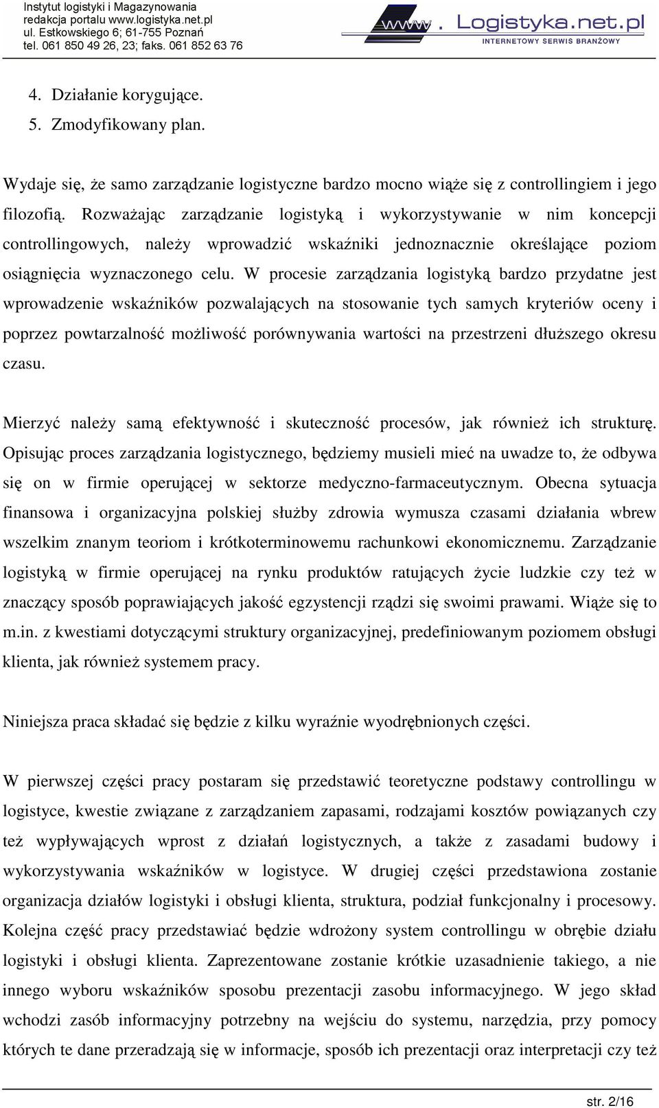 W procesie zarzdzania logistyk bardzo przydatne jest wprowadzenie wskaników pozwalajcych na stosowanie tych samych kryteriów oceny i poprzez powtarzalno moliwo porównywania wartoci na przestrzeni