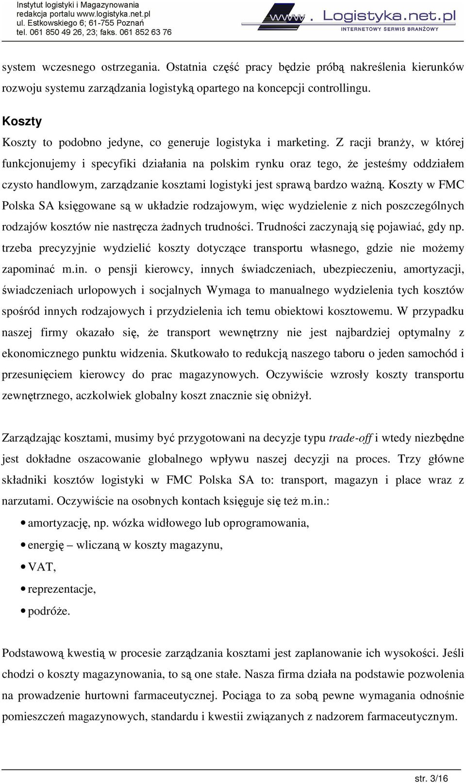 Z racji brany, w której funkcjonujemy i specyfiki działania na polskim rynku oraz tego, e jestemy oddziałem czysto handlowym, zarzdzanie kosztami logistyki jest spraw bardzo wan.