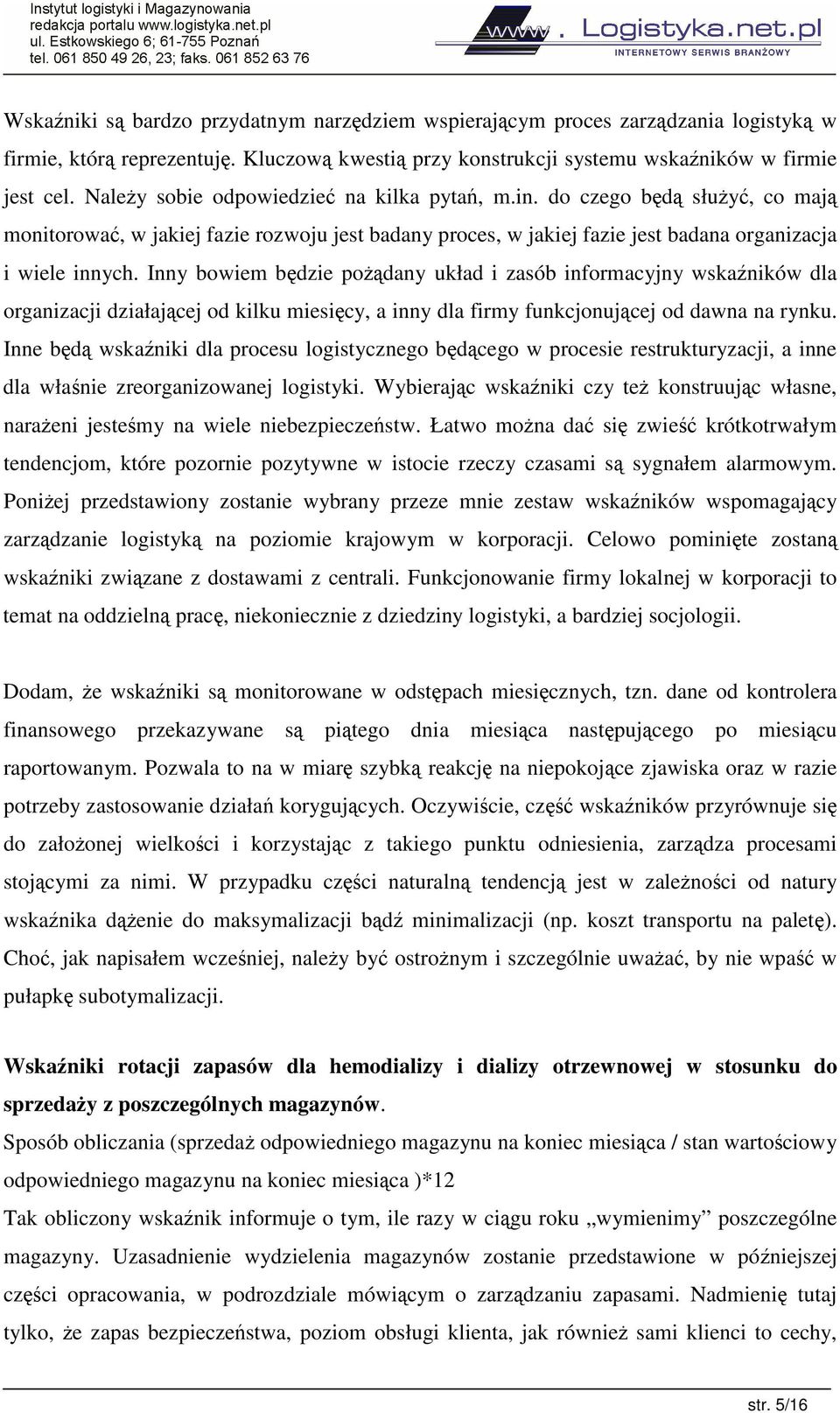 Inny bowiem bdzie podany układ i zasób informacyjny wskaników dla organizacji działajcej od kilku miesicy, a inny dla firmy funkcjonujcej od dawna na rynku.