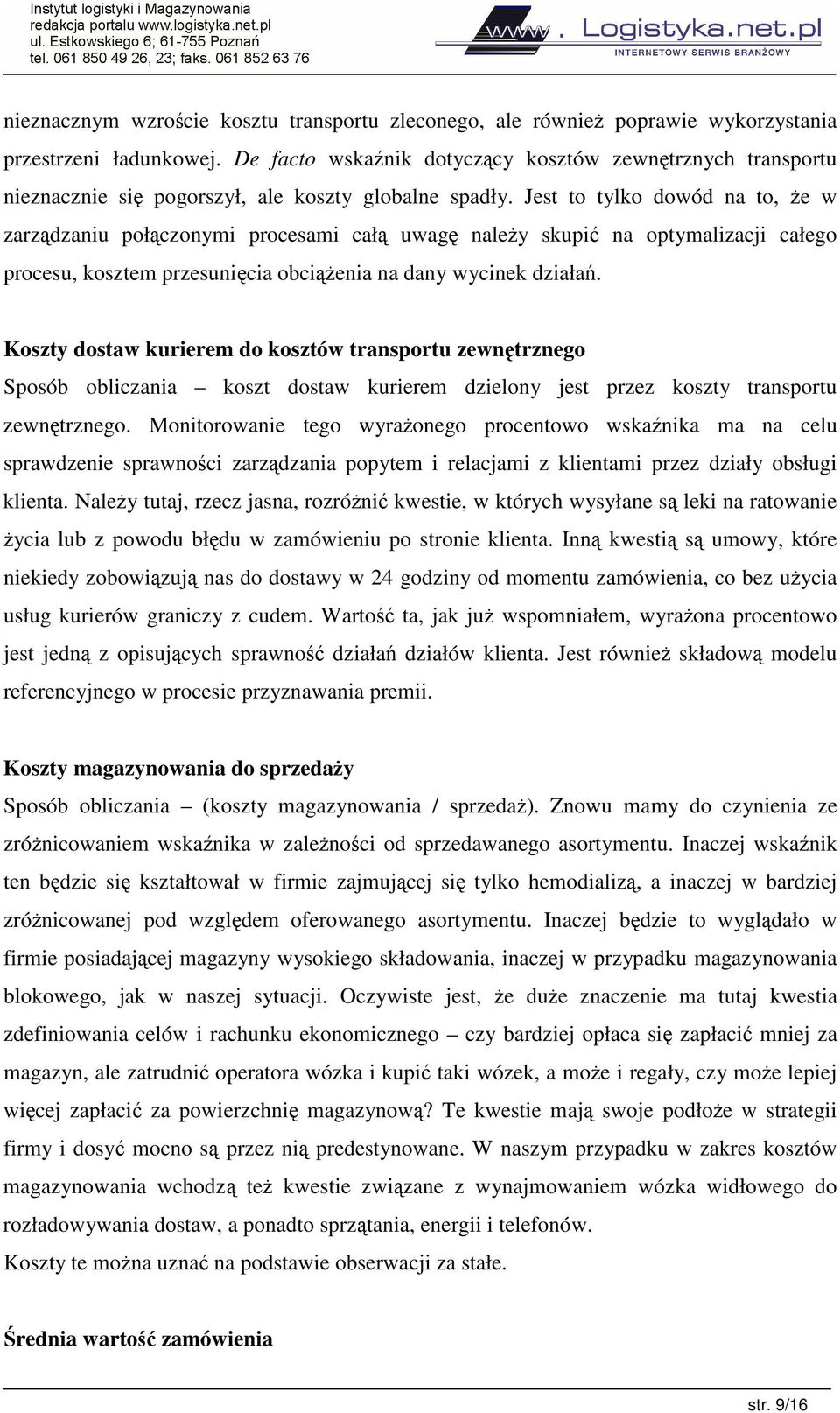 Jest to tylko dowód na to, e w zarzdzaniu połczonymi procesami cał uwag naley skupi na optymalizacji całego procesu, kosztem przesunicia obcienia na dany wycinek działa.