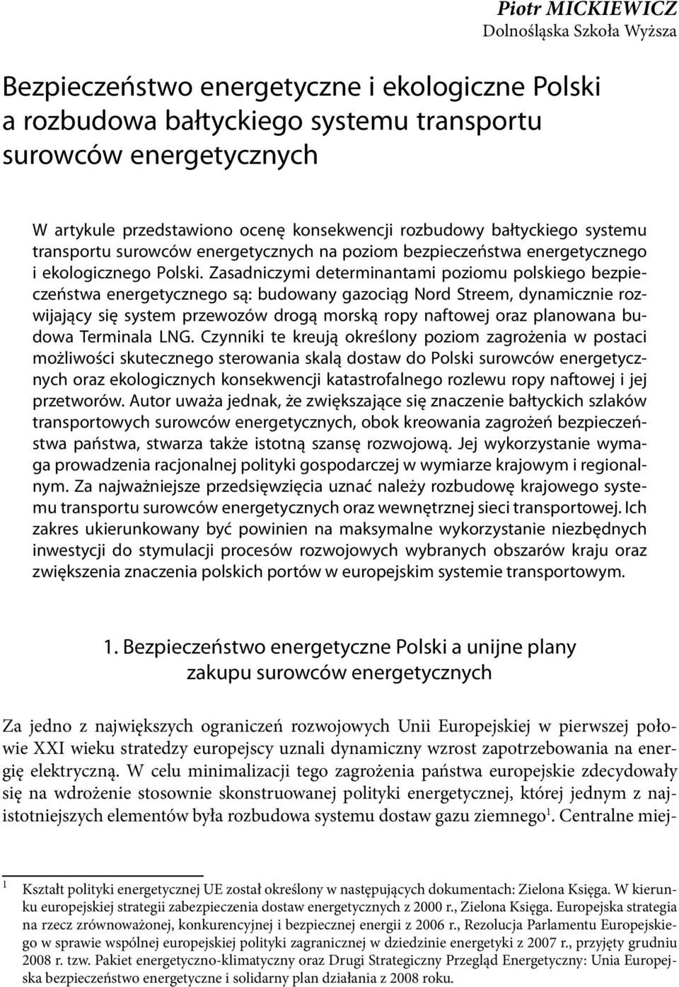 Zasadniczymi determinantami poziomu polskiego bezpieczeństwa energetycznego są: budowany gazociąg Nord Streem, dynamicznie rozwijający się system przewozów drogą morską ropy naftowej oraz planowana