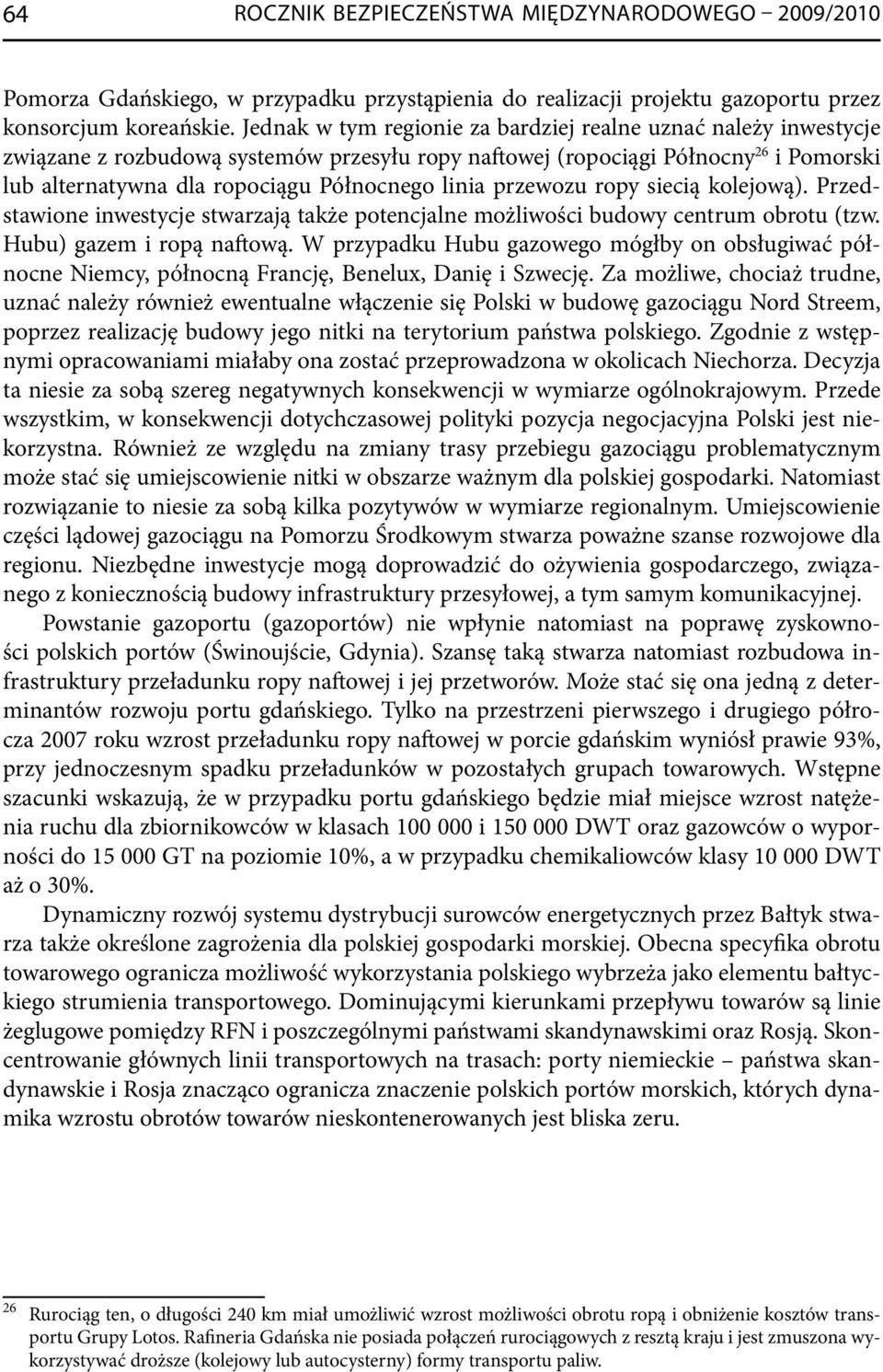 przewozu ropy siecią kolejową). Przedstawione inwestycje stwarzają także potencjalne możliwości budowy centrum obrotu (tzw. Hubu) gazem i ropą naftową.