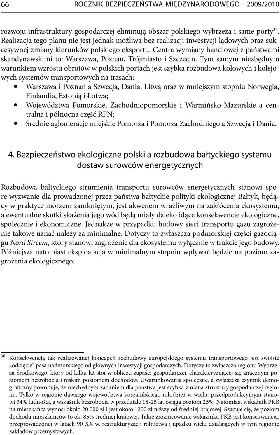 Centra wymiany handlowej z państwami skandynawskimi to: Warszawa, Poznań, Trójmiasto i Szczecin.