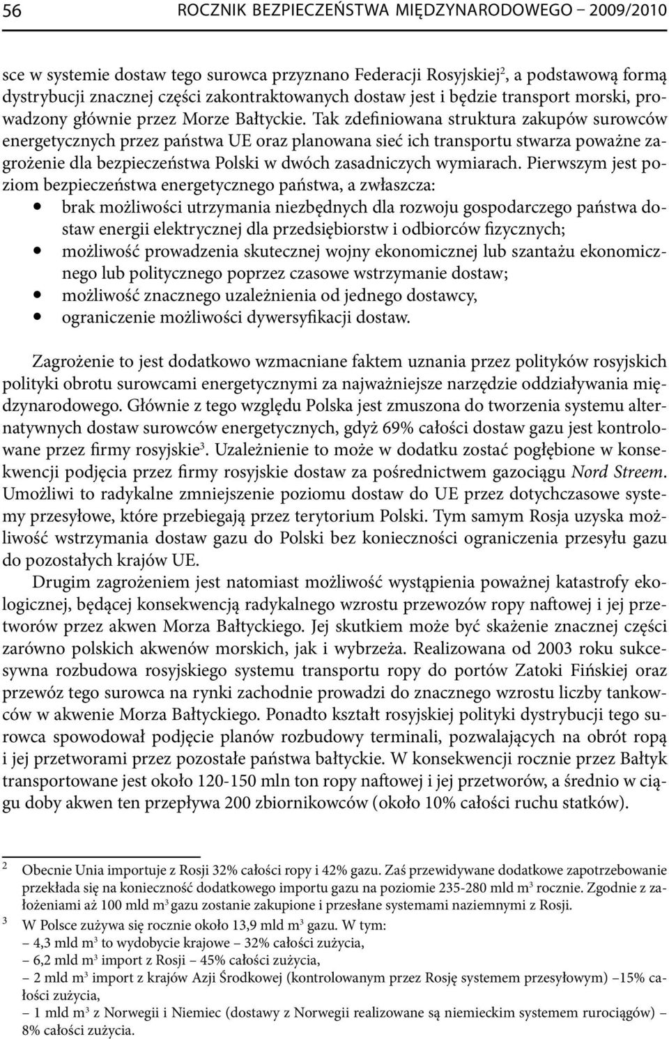 Tak zdefiniowana struktura zakupów surowców energetycznych przez państwa UE oraz planowana sieć ich transportu stwarza poważne zagrożenie dla bezpieczeństwa Polski w dwóch zasadniczych wymiarach.